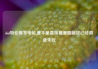 dnf特伦斯发电站,是不是意味着美国新冠已经彻底失控