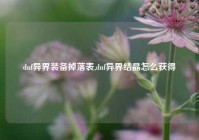 dnf异界装备掉落表,dnf异界结晶怎么获得