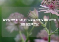 黄金兑换券怎么用,DNF玩家发现更改冒险团会重置签到活动次数