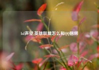 lol声望,英雄联盟怎么和QQ捆绑