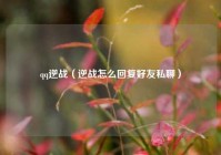 qq逆战（逆战怎么回复好友私聊）