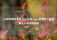 dnf体验服登录器,为什么用wegame登录地下城与勇士会跳出登录器