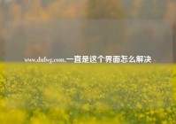 www.dnfwg.com,一直是这个界面怎么解决