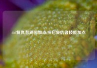 dnf复仇者刷图加点,神启复仇者技能加点