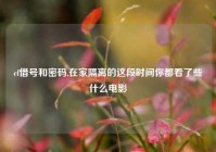 cf借号和密码,在家隔离的这段时间你都看了些什么电影