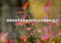 英雄联盟手游是腾讯的吗,LOL手游定档6月