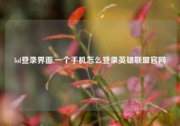 lol登录界面,一个手机怎么登录英雄联盟官网