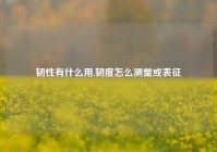 韧性有什么用,韧度怎么测量或表征