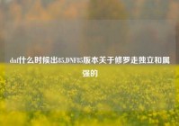 dnf什么时候出85,DNF85版本关于修罗走独立和属强的