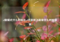 cf新模式什么时候出,cf手游岚之新章什么时候结束