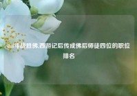 dnf斗战胜佛,西游记后传成佛后师徒四位的职位排名