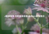 cf雷神预售,吉利雷神帝豪l混动2023款预售价