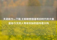 天劫医生txt下载,王阳明曾国藩等旧时代的大儒能给今天的人带来实际的指导意义吗