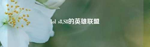 lol s8,S8的英雄联盟