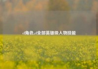 cf角色,cf全部英雄级人物技能