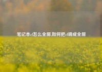 笔记本cf怎么全屏,如何把cf调成全屏