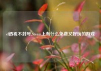 cf透视不封号,Steam上有什么免费又好玩的游戏