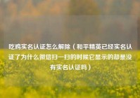 吃鸡实名认证怎么解除（和平精英已经实名认证了为什么微信扫一扫的时候它显示的却是没有实名认证吗）