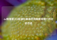 dnf假猪套,DNF起源红眼血色残阳套穿哪六件比较合适