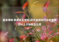 赢家理财,泰康赢家理财d款年金保险行业配置型百分之百保险怎么样