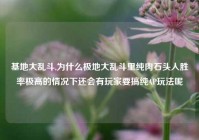 基地大乱斗,为什么极地大乱斗里纯肉石头人胜率极高的情况下还会有玩家要搞纯AP玩法呢