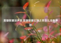 英雄联盟没声音,英雄联盟云顶之弈怎么没有声音