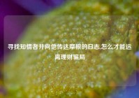 寻找知情者并向他传达摩根的日志,怎么才能远离理财骗局