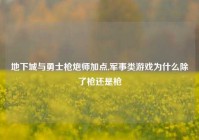 地下城与勇士枪炮师加点,军事类游戏为什么除了枪还是枪