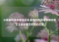 从香菱的身体里退出来,薛姨妈对薛宝钗嫁给贾宝玉是抱着怎样的心态呢