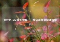 为什么玩lol很卡,但是一开虎牙直播就特别特别卡