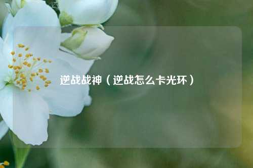 逆战战神（逆战怎么卡光环）