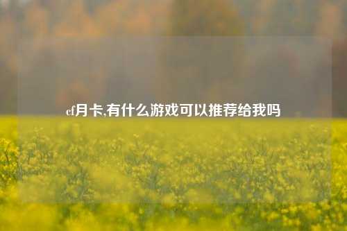 cf月卡,有什么游戏可以推荐给我吗